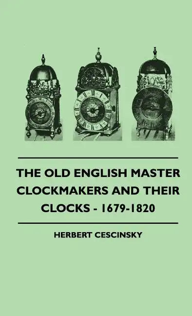 The Old English Master Clockmakers And Their Clocks - 1679-1820 - Hardcover