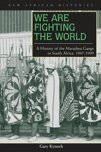 We Are Fighting the World: A History of the Marashea Gangs in South Africa, 1947-1999 - Paperback