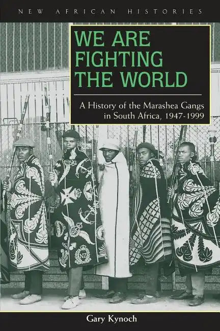 We Are Fighting the World: A History of the Marashea Gangs in South Africa, 1947-1999 - Paperback