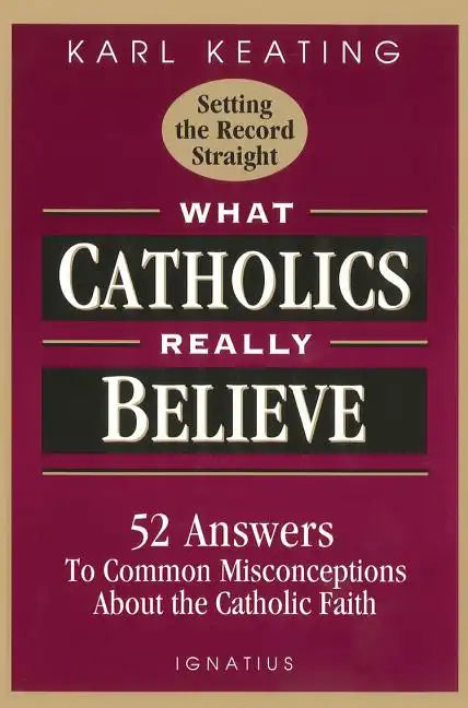 What Catholics Really Believe: Answers to Common Misconceptions about the Faith - Paperback