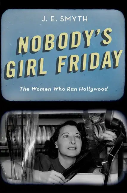 Nobody's Girl Friday: The Women Who Ran Hollywood - Hardcover