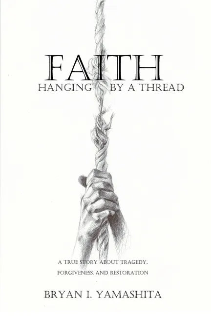 Faith, Hanging by a Thread: A True Story About Tragedy, Forgiveness and Restoration - Paperback