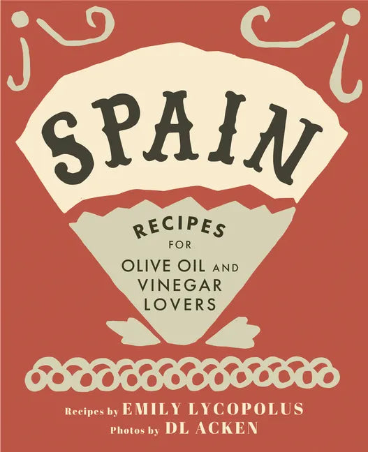 Spain: Recipes for Olive Oil and Vinegar Lovers - Hardcover
