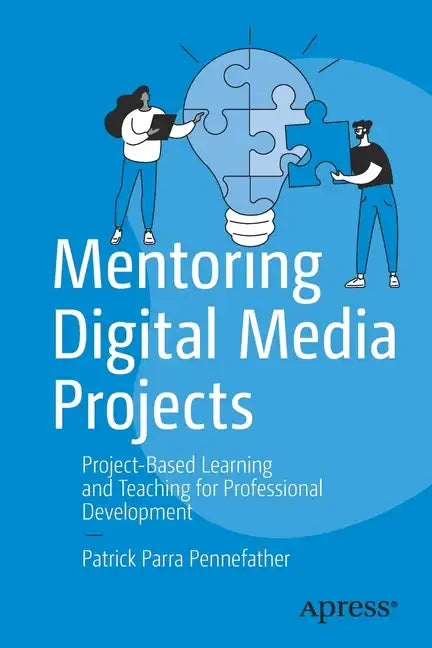 Mentoring Digital Media Projects: Project-Based Learning and Teaching for Professional Development - Paperback