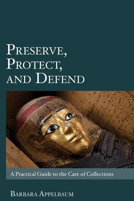 Preserve, Protect, and Defend: A Practical Guide to the Care of Collections - Paperback