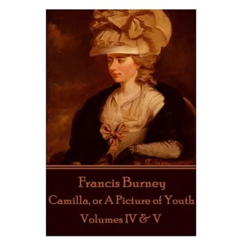 Frances Burney - Camilla, or A Picture of Youth: Volumes IV & V - Paperback