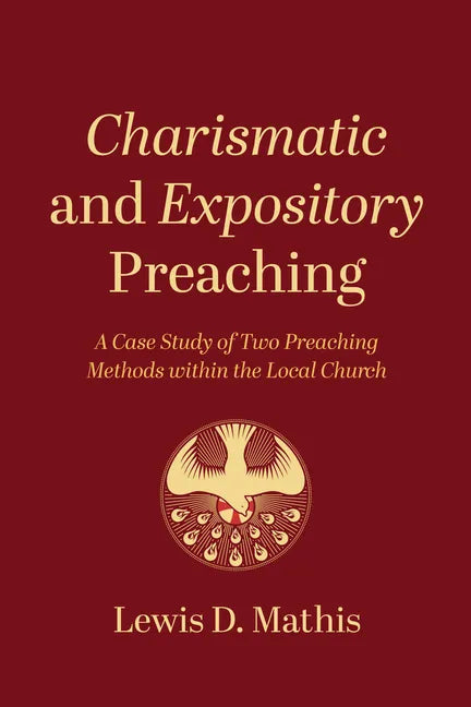 Charismatic and Expository Preaching: A Case Study of Two Preaching Methods Within the Local Church - Paperback