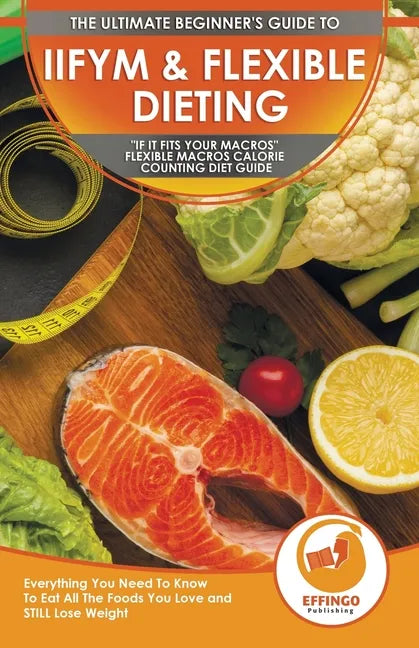 IIFYM & Flexible Dieting: The Ultimate Beginner's 