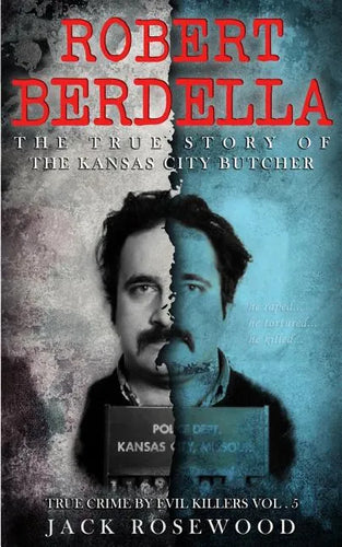 Robert Berdella: The True Story of The Kansas City Butcher: Historical Serial Killers and Murderers - Paperback