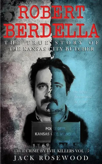 Robert Berdella: The True Story of The Kansas City Butcher: Historical Serial Killers and Murderers - Paperback
