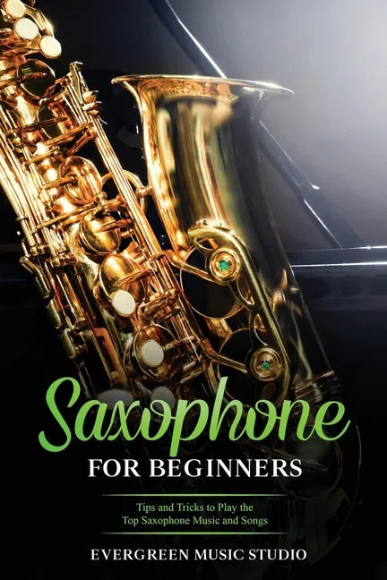 Saxophone for Beginners: Tips and Tricks to Play the Top Saxophone Music and Songs - Paperback