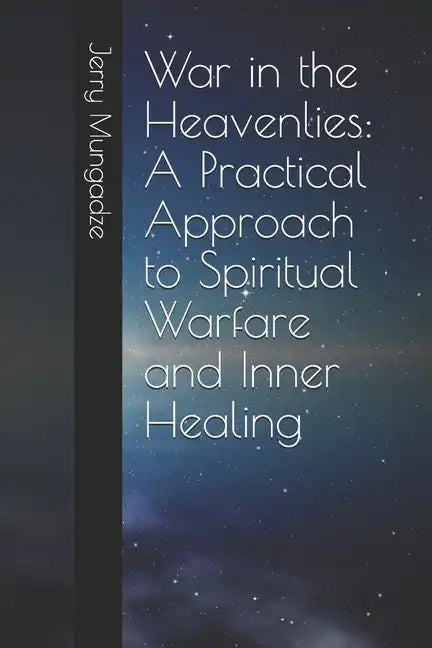 War in the Heavenlies: A Practical Approach to Spiritual Warfare and Inner Healing - Paperback
