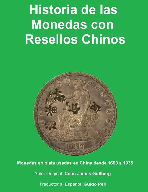 Historia de la Monedas con Resellos Chinos: Las monedas de plata usadas en China desde 1600 a 1935 - Paperback