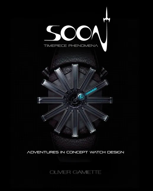 Soon Timepiece Phenomena: Adventures in Concept Watch Design (English and French Edition) - Hardcover