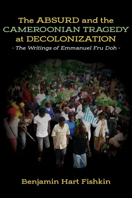 The Absurd and the Cameroonian Tragedy at Decolonization: The Writings of Emmanuel Fru Doh - Paperback