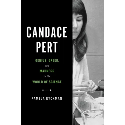 Candace Pert: Genius, Greed, and Madness in the World of Science - Hardcover