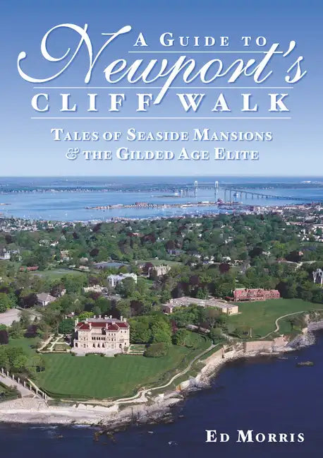 A Guide to Newport's Cliff Walk: Tales of Seaside Mansions & the Gilded Age Elite - Paperback