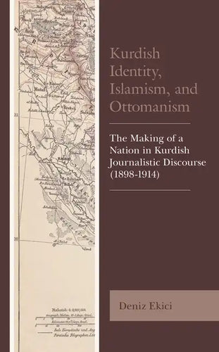 Kurdish Identity, Islamism, and Ottomanism: The Making of a Nation in Kurdish Journalistic Discourse (1898-1914) - Paperback