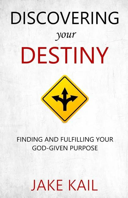 Discovering Your Destiny: Finding and Fulfilling Your God-given Purpose - Paperback