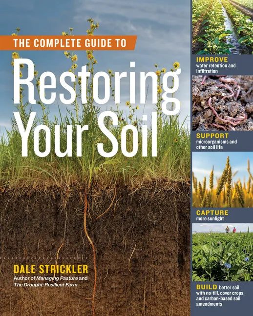 The Complete Guide to Restoring Your Soil: Improve Water Retention and Infiltration; Support Microorganisms and Other Soil Life; Capture More Sunlight - Paperback