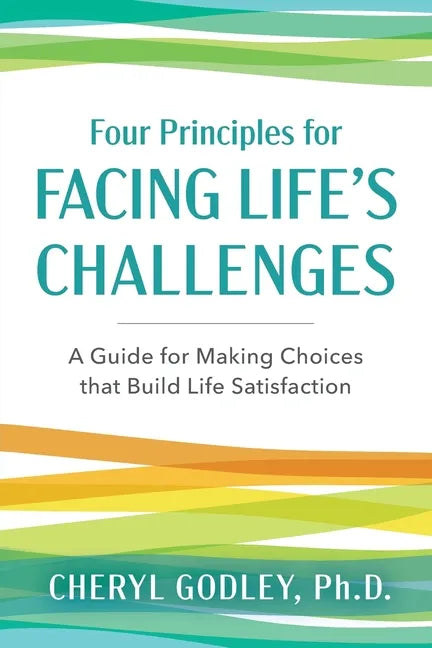 Four Principles for Facing Life's Challenges: A Guide for Making Choices that Build Life Satisfaction - Paperback