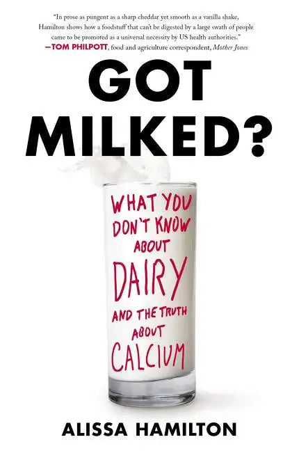 Got Milked?: What You Don't Know about Dairy and the Truth about Calcium - Paperback