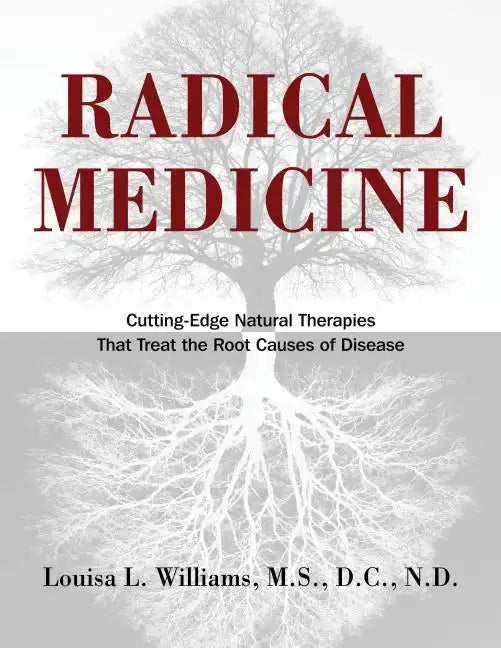 Radical Medicine: Cutting-Edge Natural Therapies That Treat the Root Causes of Disease - Hardcover