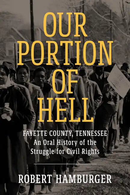 Our Portion of Hell: Fayette County, Tennessee: An Oral History of the Struggle for Civil Rights - Paperback