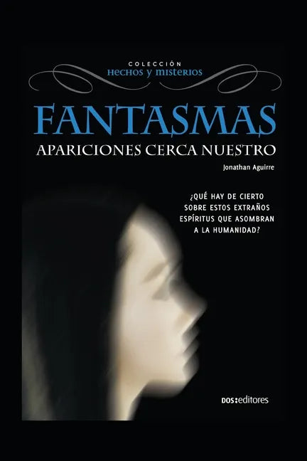 Fantasmas Apariciones Cerca Nuestro: ¿qué hay de cierto sobre estos extraños espíritus que asombran a la humanidad? - Paperback
