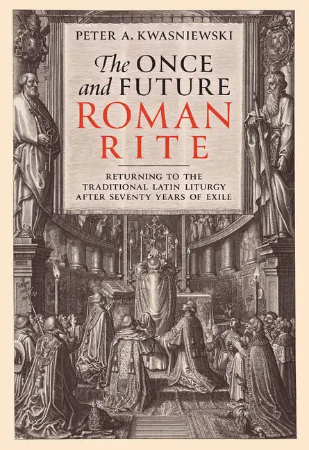 The Once and Future Roman Rite: Returning to the Traditional Latin Liturgy After Seventy Years of Exile - Hardcover