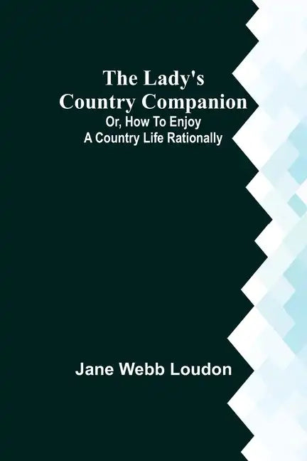 The Lady's Country Companion; Or, How to Enjoy a Country Life Rationally - Paperback
