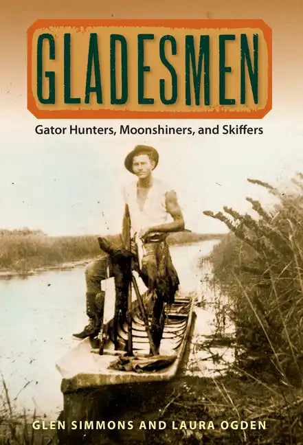 Gladesmen: Gator Hunters, Moonshiners, and Skiffers - Paperback