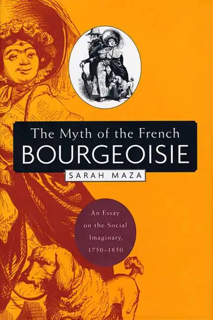 The Myth of the French Bourgeoisie: An Essay on the Social Imaginary, 1750-1850 - Paperback