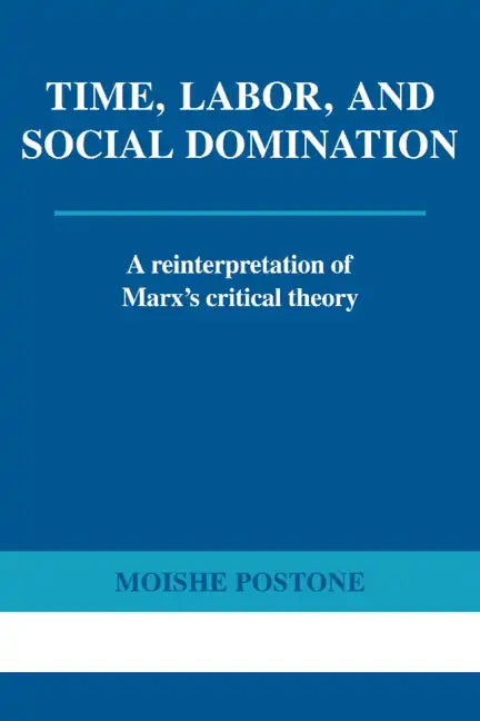 Time, Labor, and Social Domination: A Reinterpretation of Marx's Critical Theory - Paperback