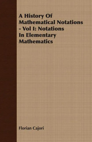 A History Of Mathematical Notations - Vol I: Notations In Elementary Mathematics - Paperback