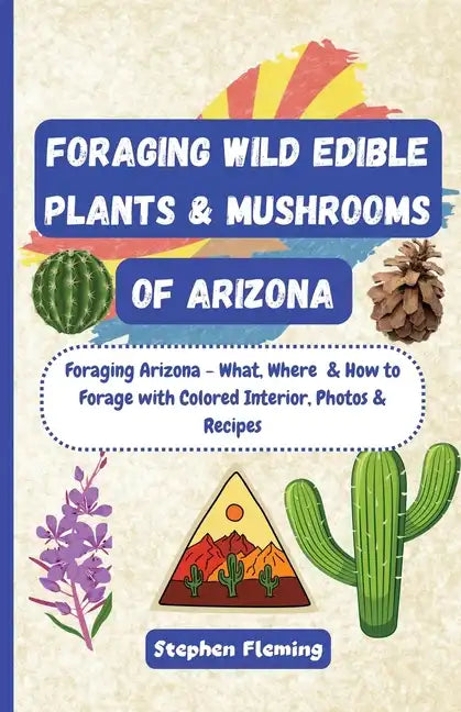 Foraging Wild Edible Plants & Mushrooms of Arizona - Paperback