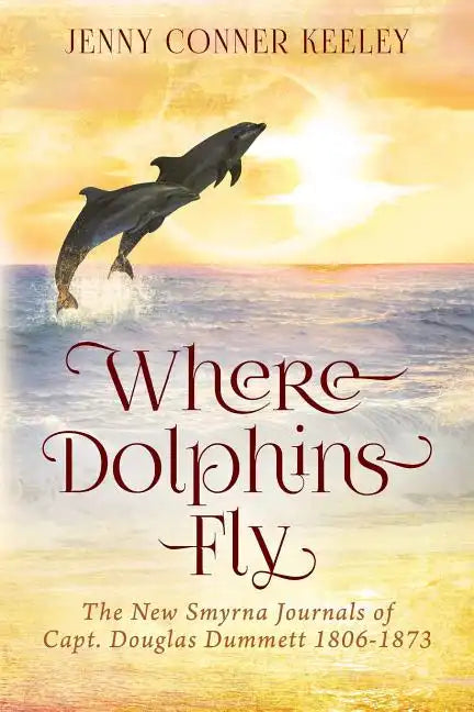Where Dolphins Fly: New Smyrna Journals of Capt. Douglas Dummett 1806-1873 - Paperback