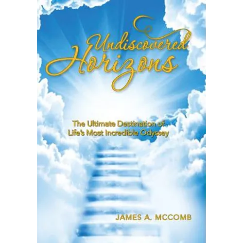Undiscovered Horizons: The Ultimate Destination of Life's Most Incredible Odyssey - Hardcover