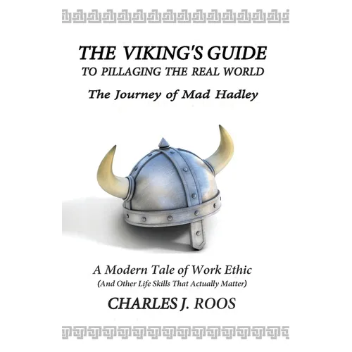 The Viking's Guide To Pillaging the Real World - The Journey of Mad Hadley: An Uncommonly Blunt Tale of Determination, Purpose, and Genuine Success - Paperback