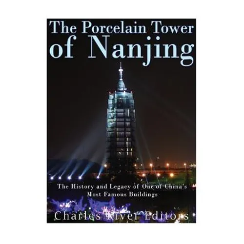 The Porcelain Tower of Nanjing: The History and Legacy of One of China's Most Famous Buildings - Paperback
