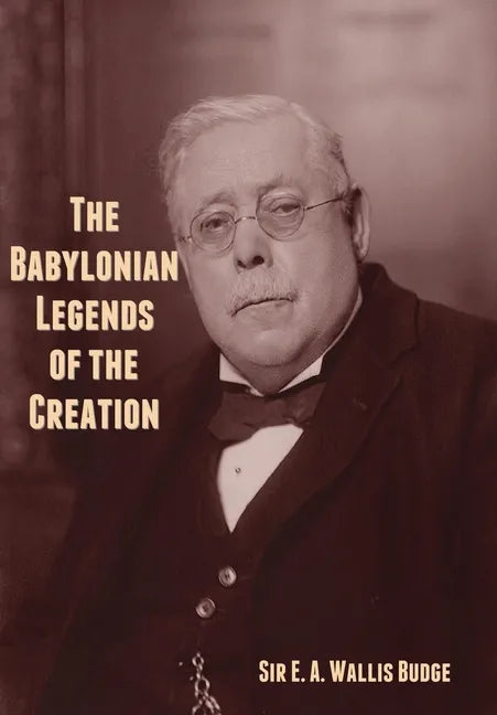 The Babylonian Legends of the Creation - Hardcover
