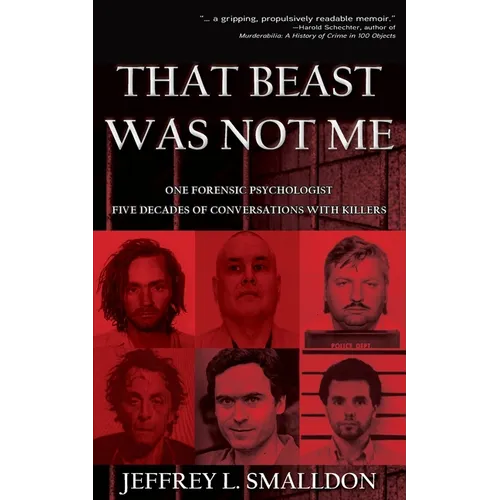 That Beast Was Not Me: One Forensic Psychologist, Five Decades of Conversations with Killers - Paperback