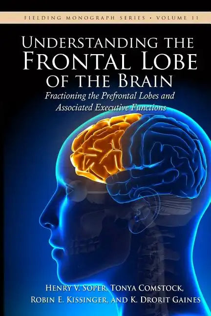 Understanding the Frontal Lobe of the Brain: Fractioning the Prefrontal Lobes and the Associated Executive Functions - Paperback