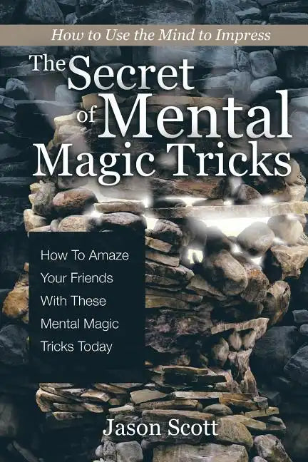 The Secret of Mental Magic Tricks: How To Amaze Your Friends With These Mental Magic Tricks Today ! - Paperback