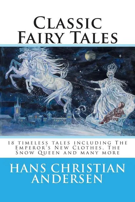Classic Fairy Tales of Hans Christian Andersen: 18 stories including The Emperor's New Clothes, The Snow Queen & The Real Princess - Paperback