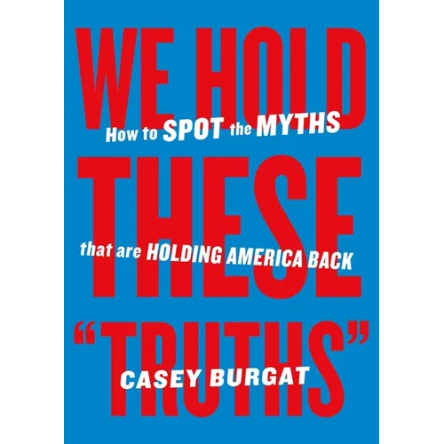 We Hold These Truths: How to Spot the Myths That Are Holding America Back - Paperback