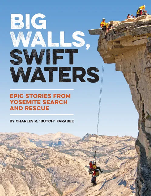 Big Walls, Swift Waters: Epic Stories from Yosemite Search and Rescue - Paperback