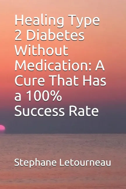Healing Type 2 Diabetes Without Medication: A Cure That Has a 100% Success Rate - Paperback
