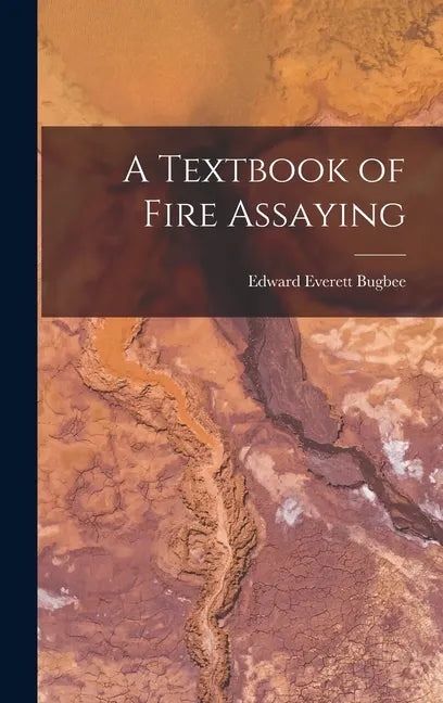 A Textbook of Fire Assaying - Hardcover
