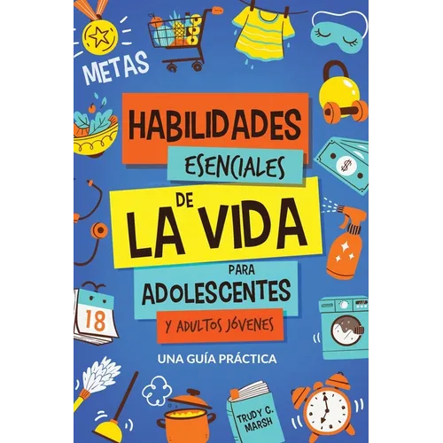 Habilidades Esenciales de La Via para Adolescentes y Adultos Jóvenes: Una Guía Práctica para Gestión de Tiempo, Dinero, Cocina, Limpieza y Más para el - Paperback